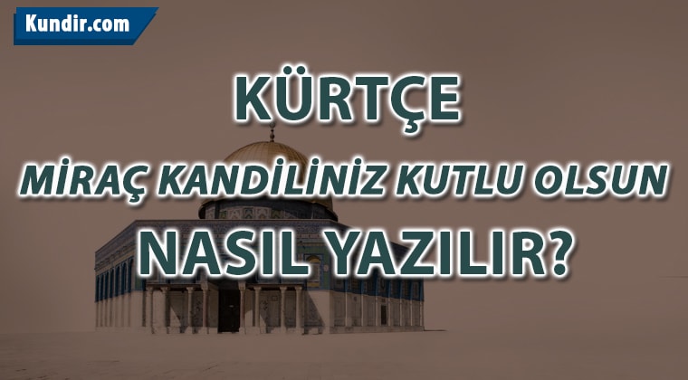 kürtçe miraç kandiliniz kutlu olsun nasıl yazılır